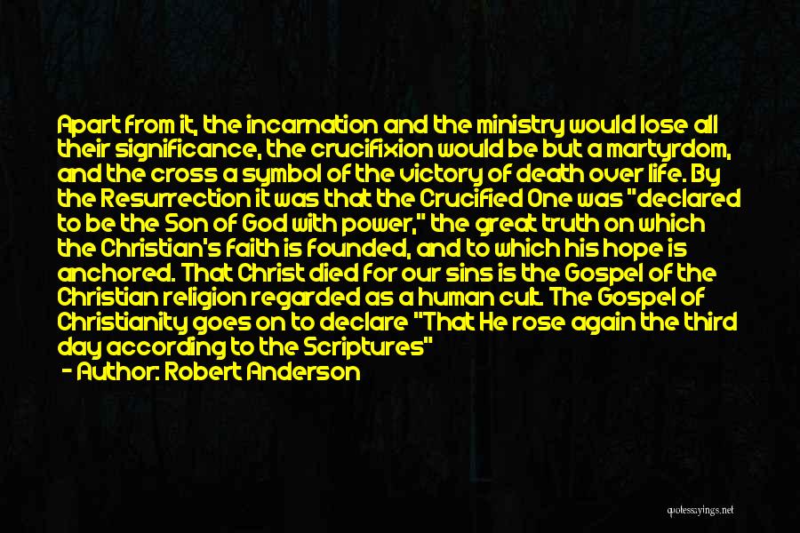 Robert Anderson Quotes: Apart From It, The Incarnation And The Ministry Would Lose All Their Significance, The Crucifixion Would Be But A Martyrdom,