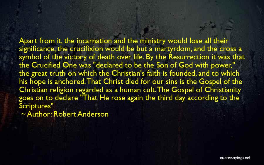 Robert Anderson Quotes: Apart From It, The Incarnation And The Ministry Would Lose All Their Significance, The Crucifixion Would Be But A Martyrdom,