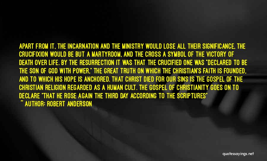 Robert Anderson Quotes: Apart From It, The Incarnation And The Ministry Would Lose All Their Significance, The Crucifixion Would Be But A Martyrdom,