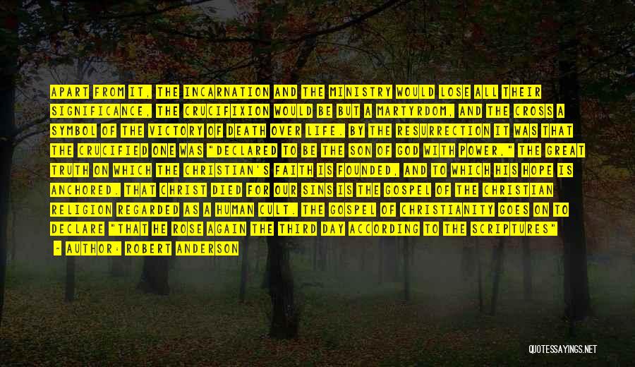 Robert Anderson Quotes: Apart From It, The Incarnation And The Ministry Would Lose All Their Significance, The Crucifixion Would Be But A Martyrdom,