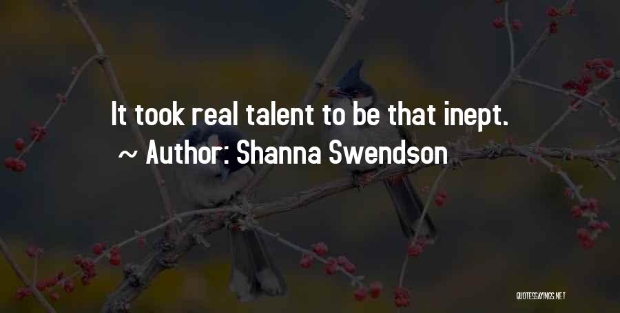 Shanna Swendson Quotes: It Took Real Talent To Be That Inept.