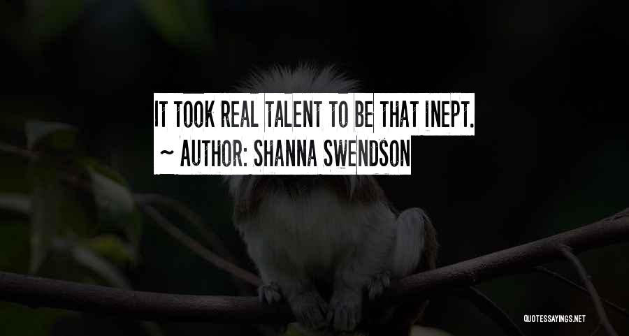 Shanna Swendson Quotes: It Took Real Talent To Be That Inept.