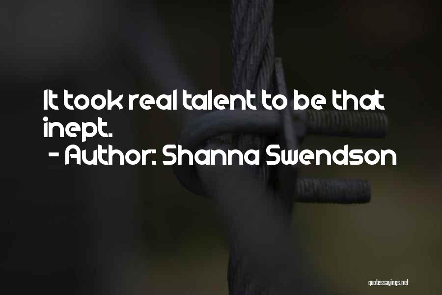 Shanna Swendson Quotes: It Took Real Talent To Be That Inept.