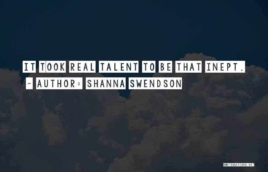 Shanna Swendson Quotes: It Took Real Talent To Be That Inept.
