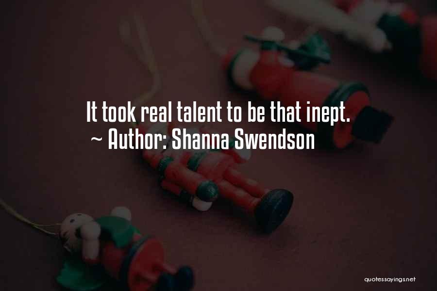 Shanna Swendson Quotes: It Took Real Talent To Be That Inept.