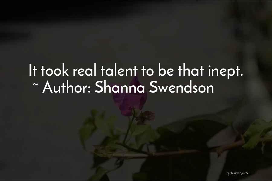 Shanna Swendson Quotes: It Took Real Talent To Be That Inept.