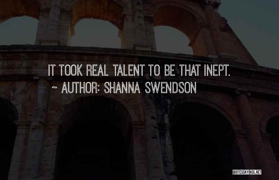 Shanna Swendson Quotes: It Took Real Talent To Be That Inept.