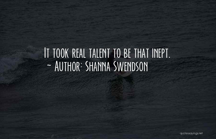 Shanna Swendson Quotes: It Took Real Talent To Be That Inept.