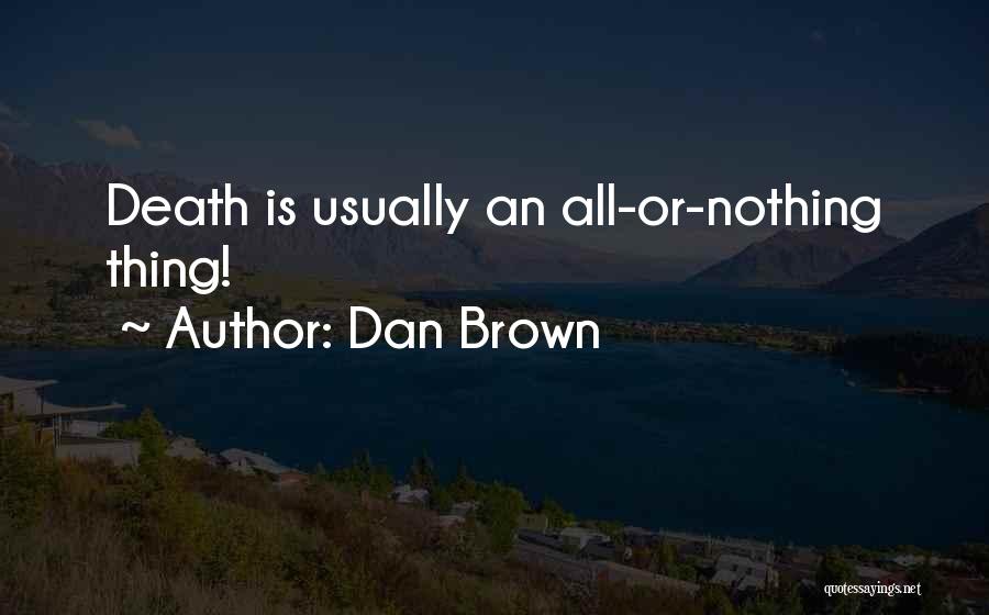 Dan Brown Quotes: Death Is Usually An All-or-nothing Thing!
