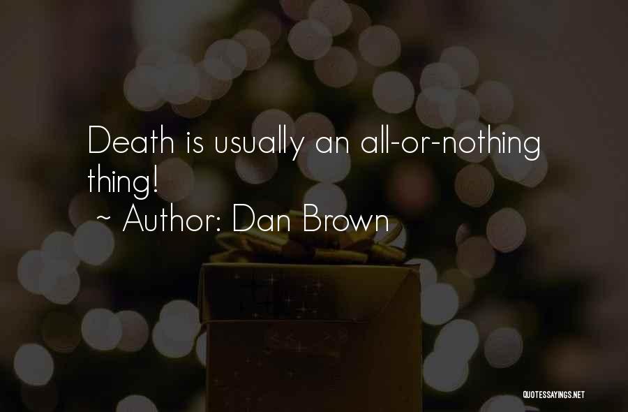 Dan Brown Quotes: Death Is Usually An All-or-nothing Thing!