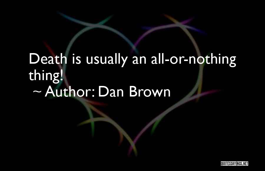 Dan Brown Quotes: Death Is Usually An All-or-nothing Thing!