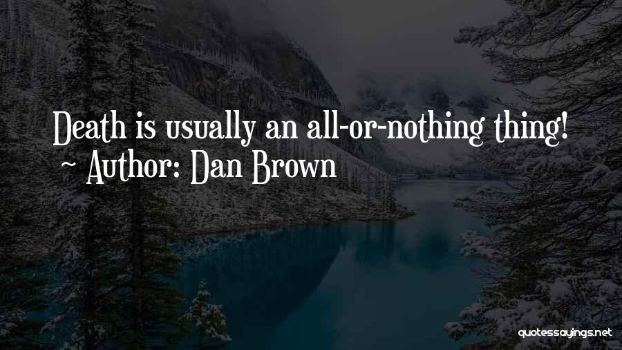 Dan Brown Quotes: Death Is Usually An All-or-nothing Thing!