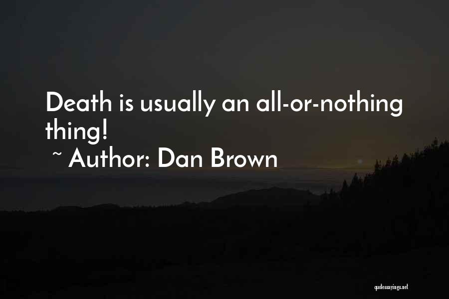 Dan Brown Quotes: Death Is Usually An All-or-nothing Thing!