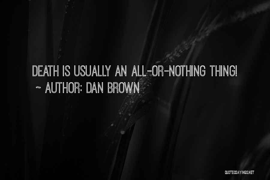 Dan Brown Quotes: Death Is Usually An All-or-nothing Thing!
