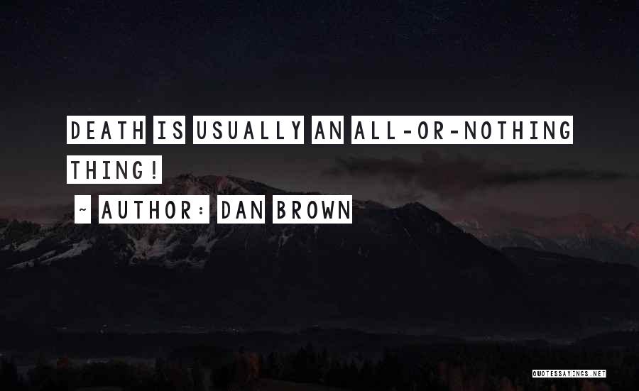 Dan Brown Quotes: Death Is Usually An All-or-nothing Thing!