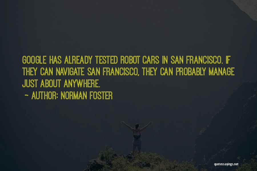 Norman Foster Quotes: Google Has Already Tested Robot Cars In San Francisco. If They Can Navigate San Francisco, They Can Probably Manage Just