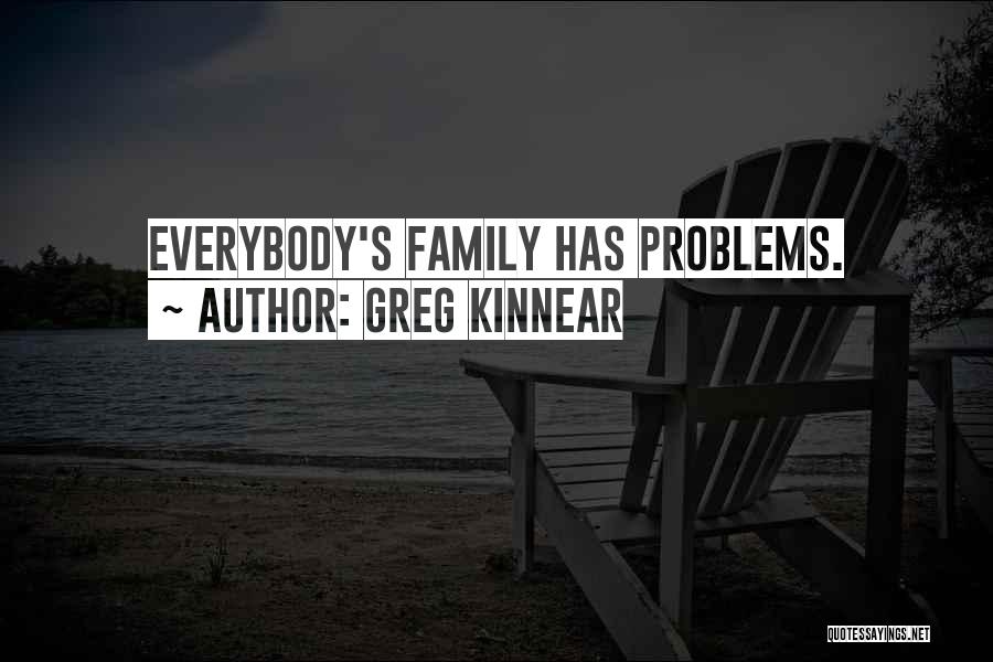 Greg Kinnear Quotes: Everybody's Family Has Problems.