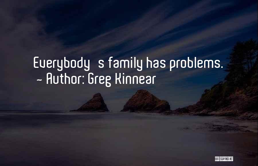 Greg Kinnear Quotes: Everybody's Family Has Problems.