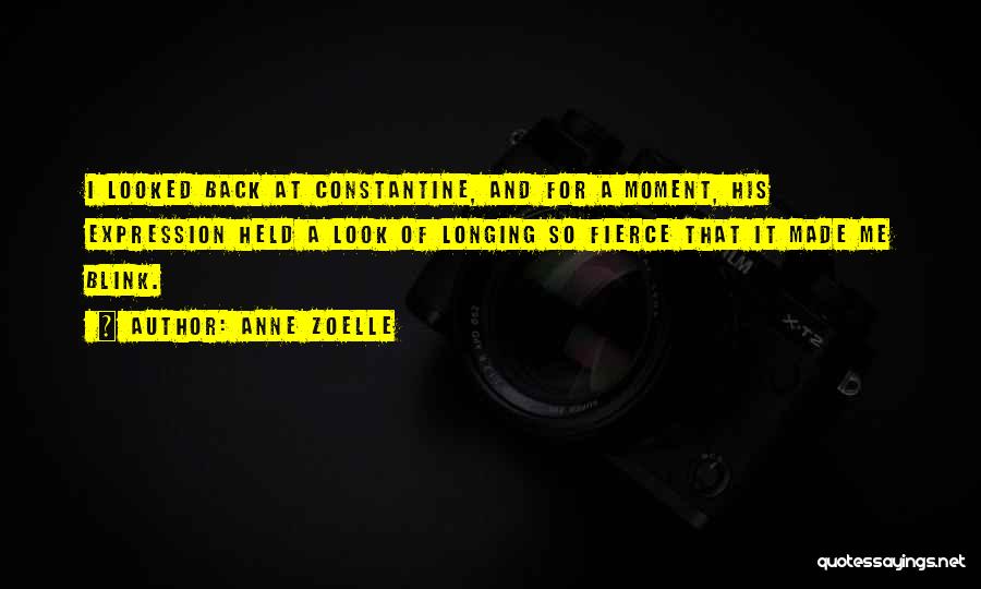 Anne Zoelle Quotes: I Looked Back At Constantine, And For A Moment, His Expression Held A Look Of Longing So Fierce That It