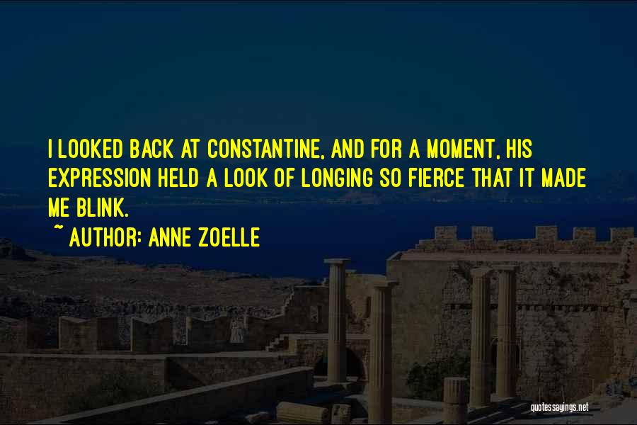 Anne Zoelle Quotes: I Looked Back At Constantine, And For A Moment, His Expression Held A Look Of Longing So Fierce That It