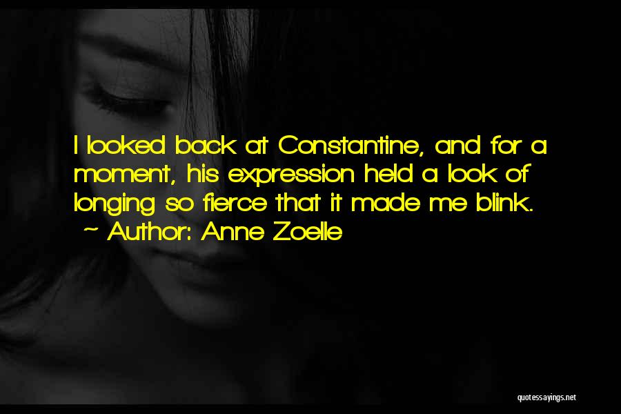 Anne Zoelle Quotes: I Looked Back At Constantine, And For A Moment, His Expression Held A Look Of Longing So Fierce That It