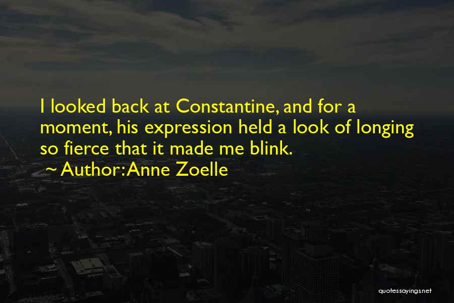 Anne Zoelle Quotes: I Looked Back At Constantine, And For A Moment, His Expression Held A Look Of Longing So Fierce That It