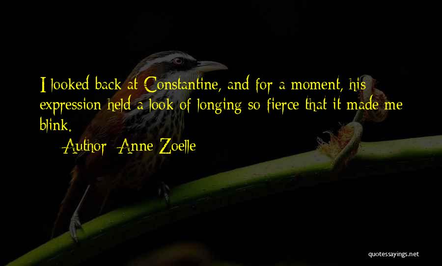 Anne Zoelle Quotes: I Looked Back At Constantine, And For A Moment, His Expression Held A Look Of Longing So Fierce That It
