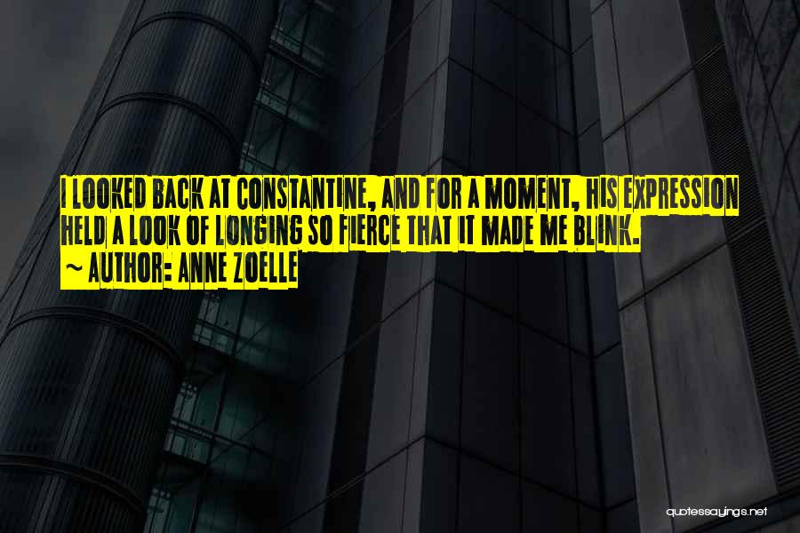 Anne Zoelle Quotes: I Looked Back At Constantine, And For A Moment, His Expression Held A Look Of Longing So Fierce That It