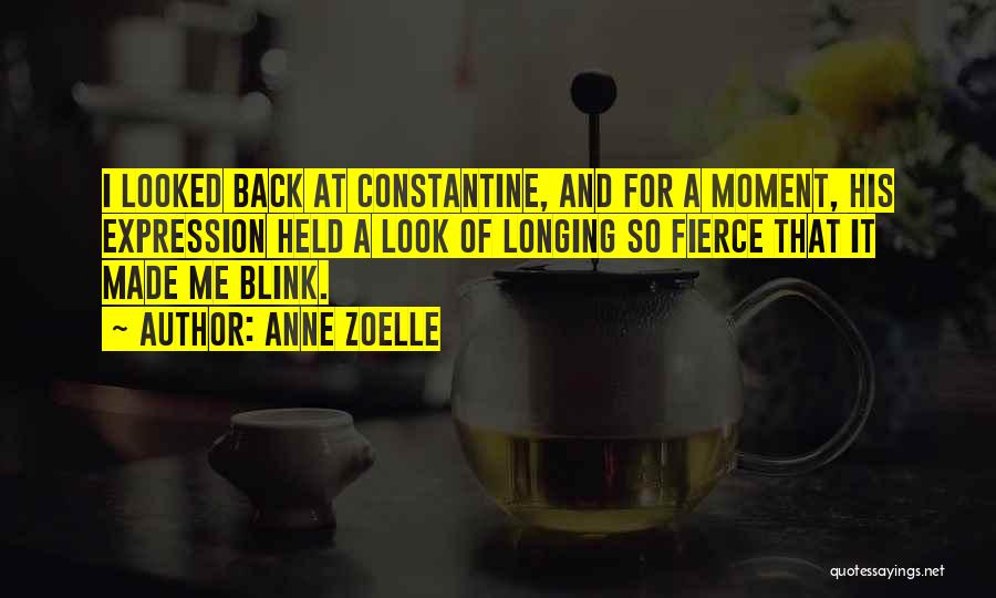 Anne Zoelle Quotes: I Looked Back At Constantine, And For A Moment, His Expression Held A Look Of Longing So Fierce That It