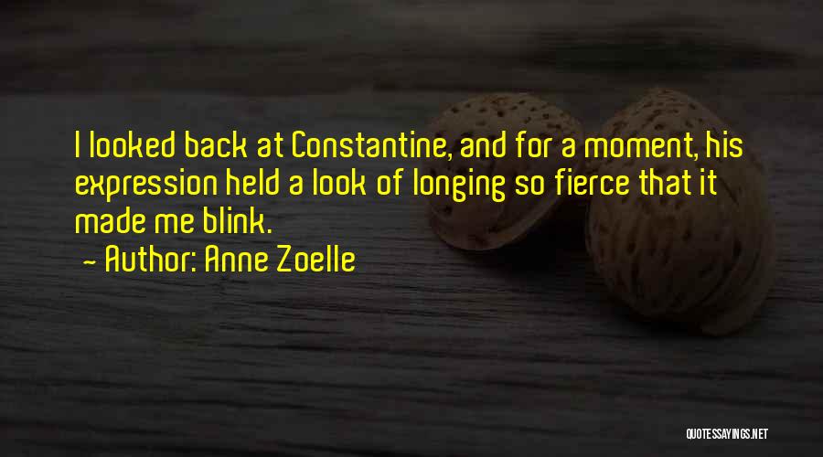 Anne Zoelle Quotes: I Looked Back At Constantine, And For A Moment, His Expression Held A Look Of Longing So Fierce That It