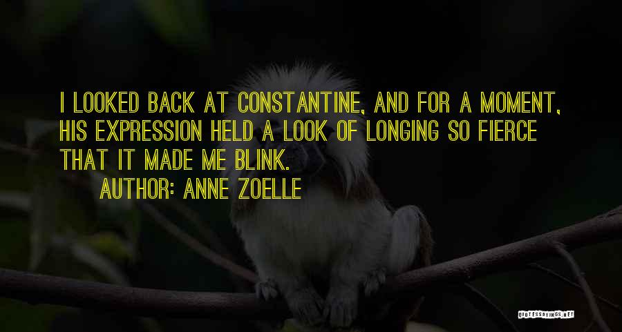 Anne Zoelle Quotes: I Looked Back At Constantine, And For A Moment, His Expression Held A Look Of Longing So Fierce That It