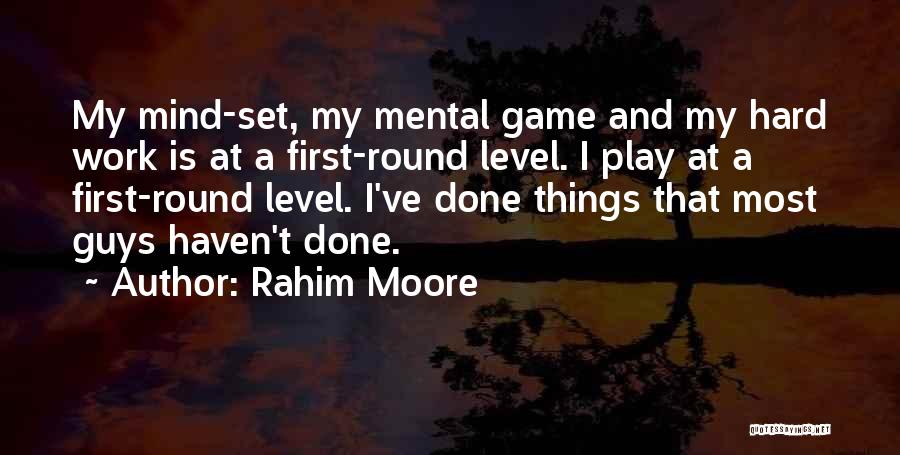 Rahim Moore Quotes: My Mind-set, My Mental Game And My Hard Work Is At A First-round Level. I Play At A First-round Level.