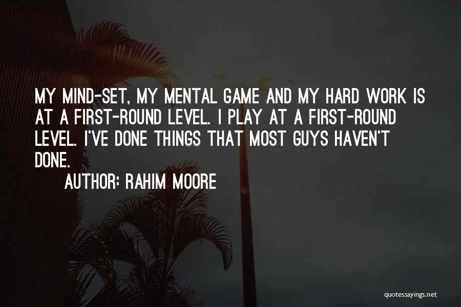 Rahim Moore Quotes: My Mind-set, My Mental Game And My Hard Work Is At A First-round Level. I Play At A First-round Level.