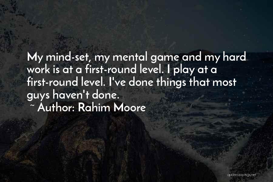 Rahim Moore Quotes: My Mind-set, My Mental Game And My Hard Work Is At A First-round Level. I Play At A First-round Level.