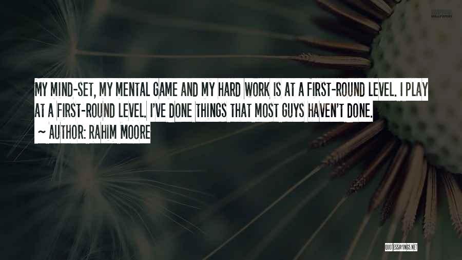 Rahim Moore Quotes: My Mind-set, My Mental Game And My Hard Work Is At A First-round Level. I Play At A First-round Level.