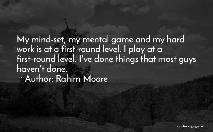 Rahim Moore Quotes: My Mind-set, My Mental Game And My Hard Work Is At A First-round Level. I Play At A First-round Level.