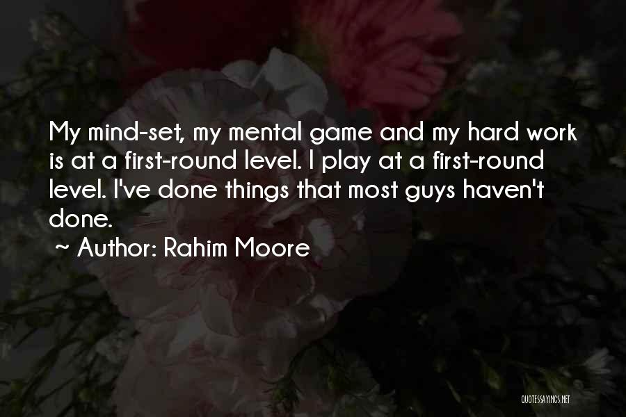 Rahim Moore Quotes: My Mind-set, My Mental Game And My Hard Work Is At A First-round Level. I Play At A First-round Level.