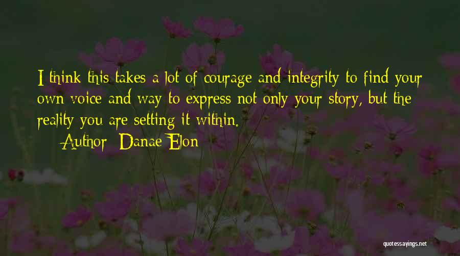 Danae Elon Quotes: I Think This Takes A Lot Of Courage And Integrity To Find Your Own Voice And Way To Express Not