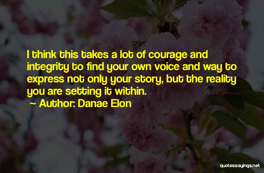 Danae Elon Quotes: I Think This Takes A Lot Of Courage And Integrity To Find Your Own Voice And Way To Express Not