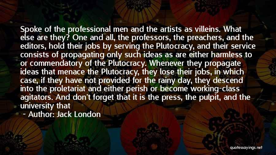 Jack London Quotes: Spoke Of The Professional Men And The Artists As Villeins. What Else Are They? One And All, The Professors, The