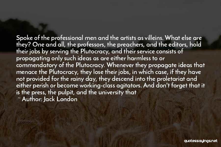 Jack London Quotes: Spoke Of The Professional Men And The Artists As Villeins. What Else Are They? One And All, The Professors, The