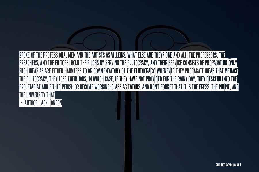 Jack London Quotes: Spoke Of The Professional Men And The Artists As Villeins. What Else Are They? One And All, The Professors, The