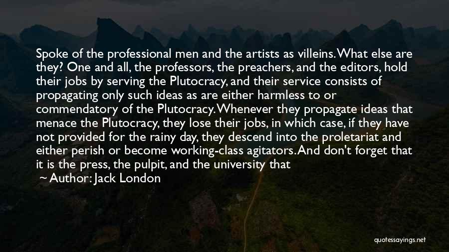 Jack London Quotes: Spoke Of The Professional Men And The Artists As Villeins. What Else Are They? One And All, The Professors, The