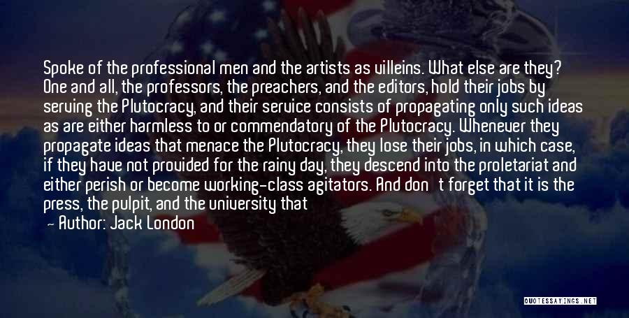 Jack London Quotes: Spoke Of The Professional Men And The Artists As Villeins. What Else Are They? One And All, The Professors, The