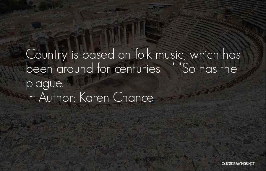 Karen Chance Quotes: Country Is Based On Folk Music, Which Has Been Around For Centuries - So Has The Plague.