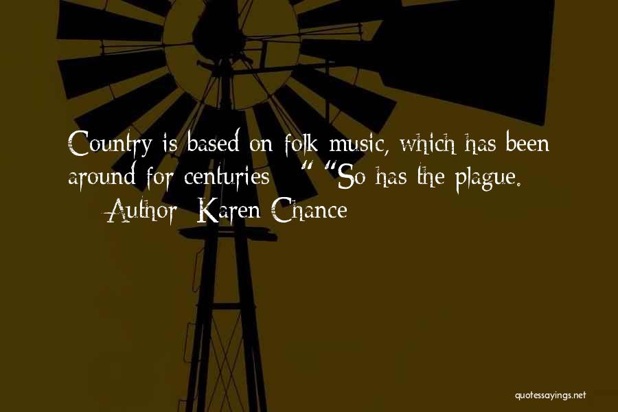 Karen Chance Quotes: Country Is Based On Folk Music, Which Has Been Around For Centuries - So Has The Plague.