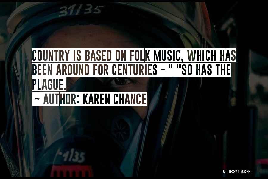 Karen Chance Quotes: Country Is Based On Folk Music, Which Has Been Around For Centuries - So Has The Plague.