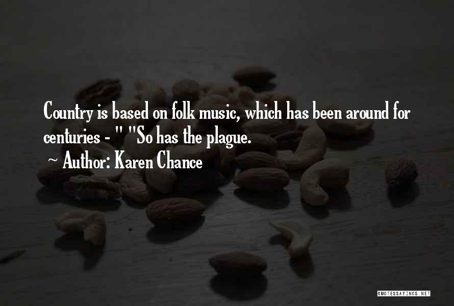 Karen Chance Quotes: Country Is Based On Folk Music, Which Has Been Around For Centuries - So Has The Plague.