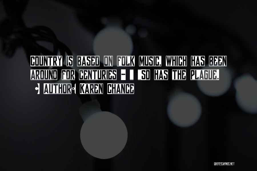 Karen Chance Quotes: Country Is Based On Folk Music, Which Has Been Around For Centuries - So Has The Plague.