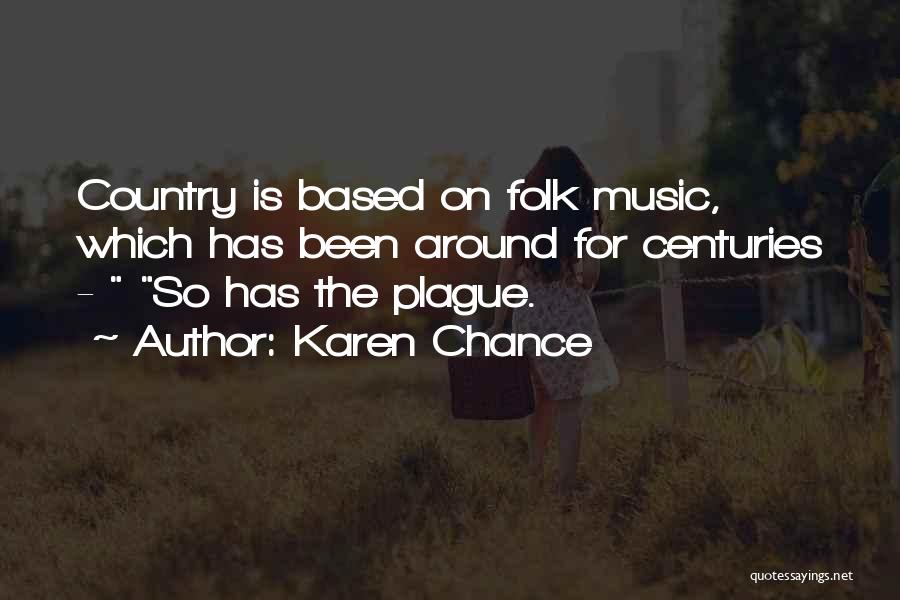 Karen Chance Quotes: Country Is Based On Folk Music, Which Has Been Around For Centuries - So Has The Plague.